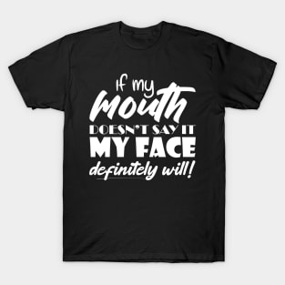 If My Mouth Doesn't Say It My Face Definitely Will T-Shirt